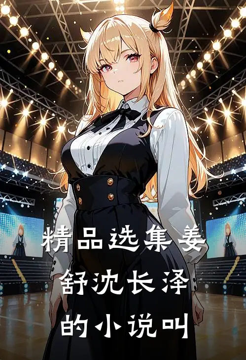 精品选集姜舒沈长泽的叫啥