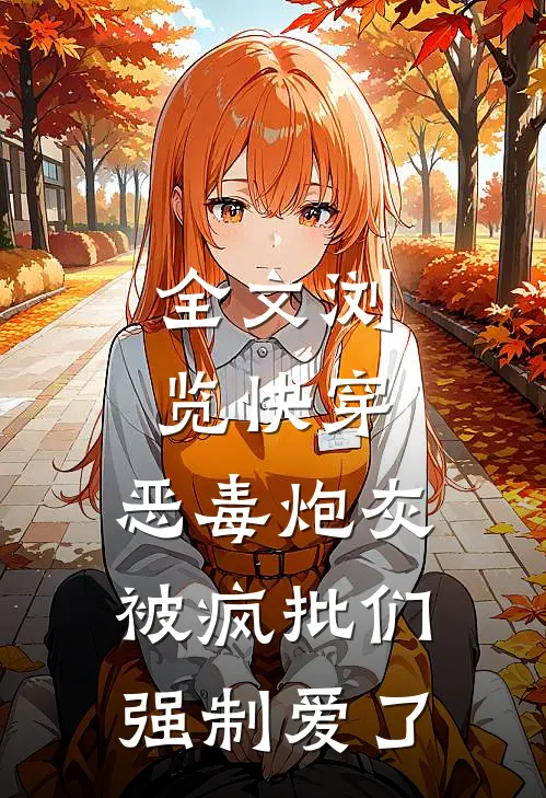 全文浏览快穿：恶毒炮灰被疯批们强制爱了