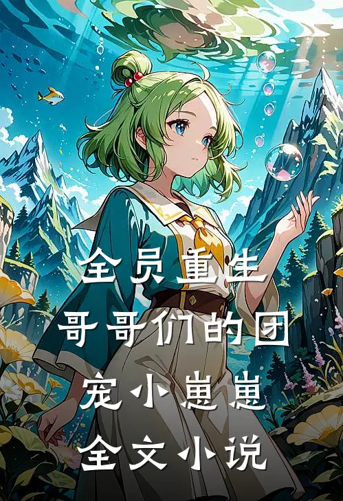 全员重生哥哥们的团宠小崽崽全文阅读