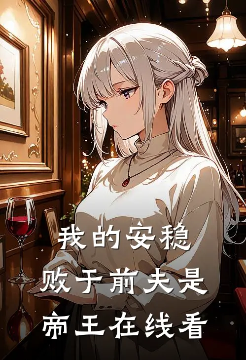我的安稳,败于前夫是帝王在线看全文
