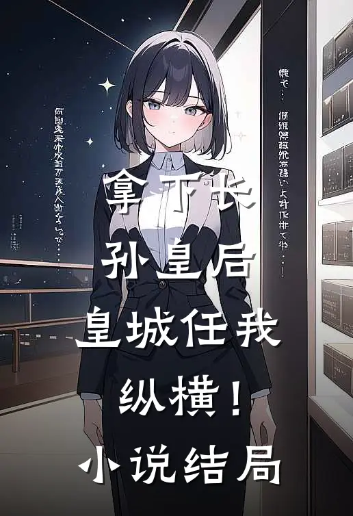 拿下长孙皇后,皇城任我纵横!结局怎么样