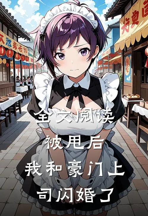 全文阅读被甩后,我和豪门上司闪婚了