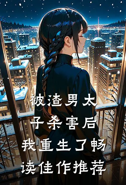 被渣男太子杀害后,我重生了畅读佳作推荐
