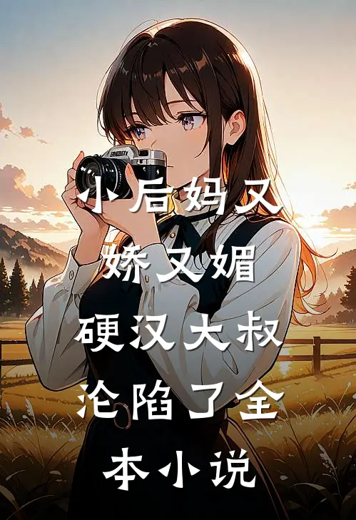 小后妈又娇又媚硬汉大叔沦陷了全本免费阅读