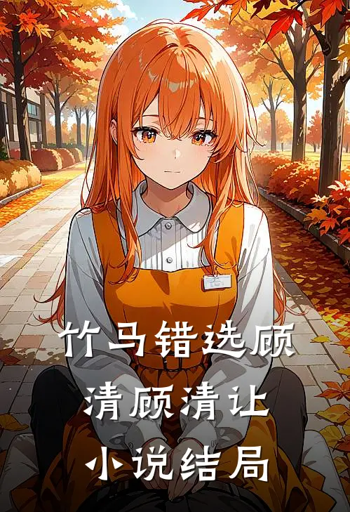 竹马错选顾清顾清让小说结局