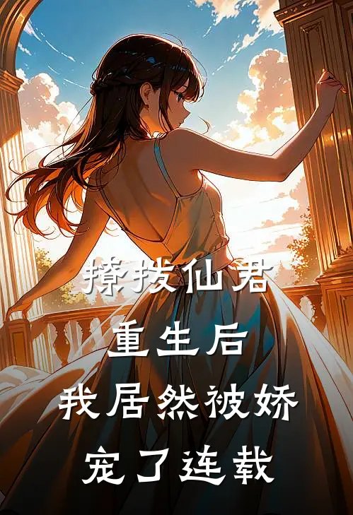撩拨仙君重生后,我居然被娇宠了连载版