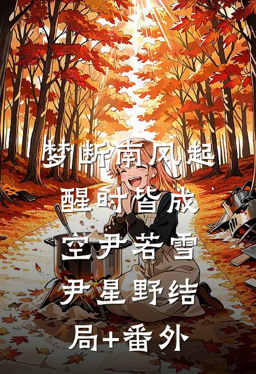 梦断南风起，醒时皆成空尹若雪尹星野结局+番外