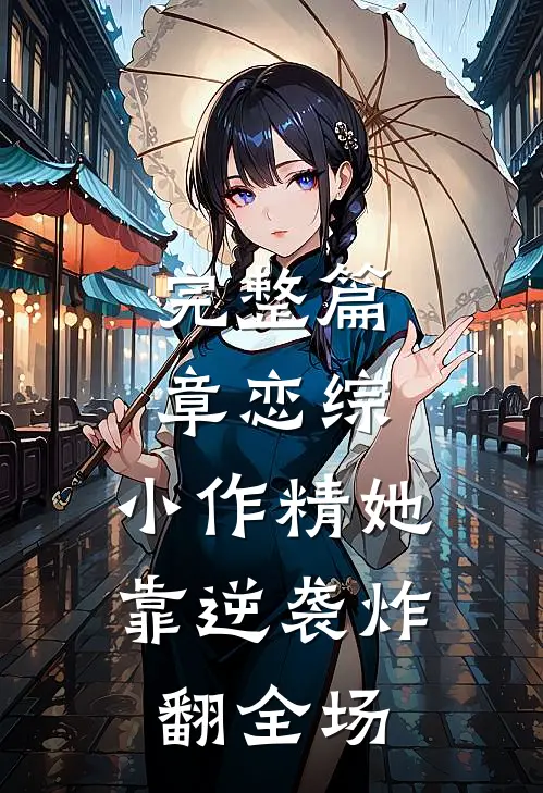 完整篇章恋综：小作精她靠逆袭炸翻全场