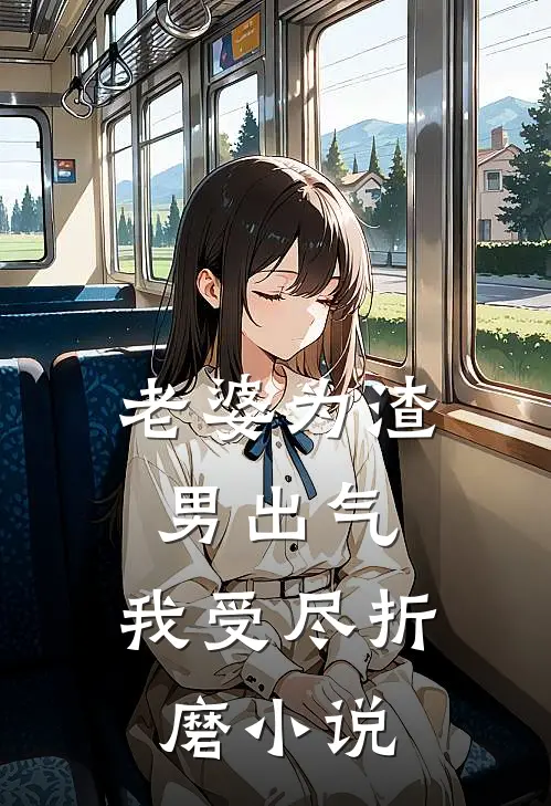 老婆为渣男出气,我受尽折磨阅读