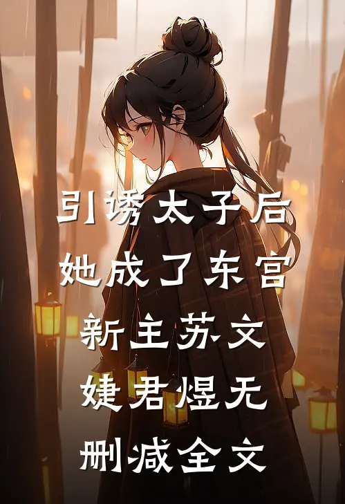 引诱太子后，她成了东宫新主苏文婕君煜无删减全文