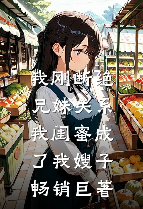 我刚断绝兄妹关系,我闺蜜成了我嫂子畅销巨著