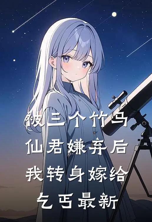 被三个竹马仙君嫌弃后,我转身嫁给乞丐最新章节阅读