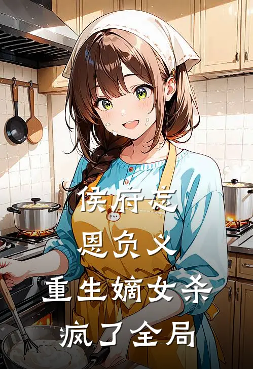侯府忘恩负义,重生嫡女杀疯了全局免费阅读
