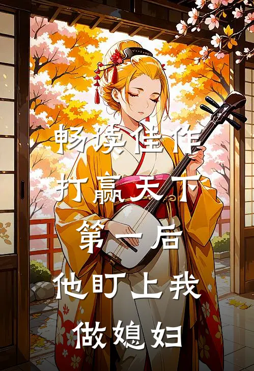 畅读佳作打赢天下第一后,他盯上我做媳妇