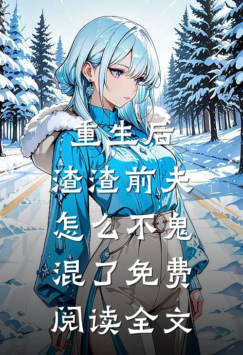 重生后,渣渣前夫怎么不鬼混了免费阅读全文无弹窗