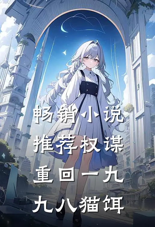 畅销小说推荐权谋重回一九九八猫饵