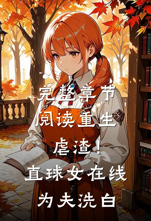完整章节阅读重生虐渣！直球女在线为夫洗白