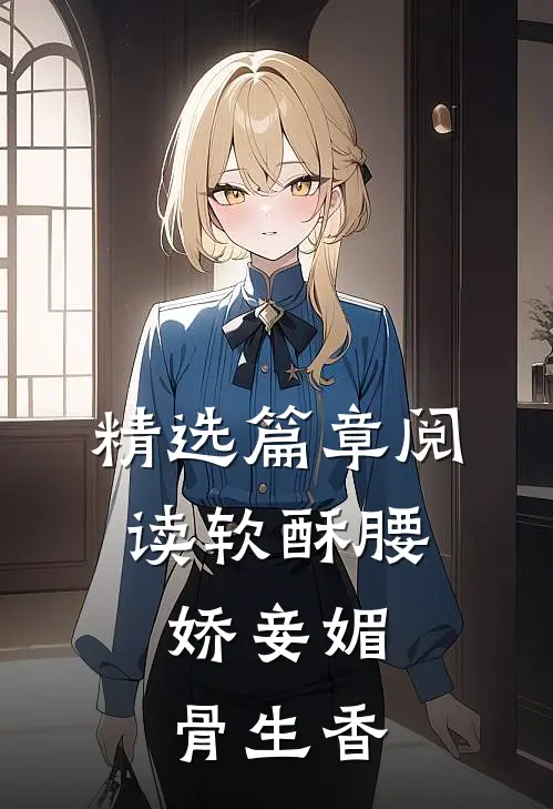 精选篇章阅读软酥腰，娇妾媚骨生香