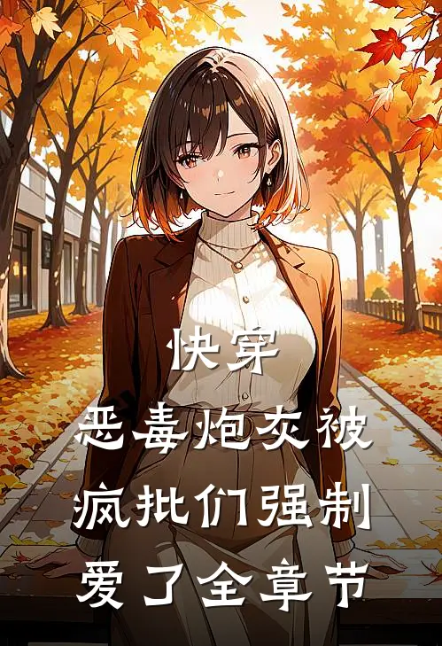 快穿：恶毒炮灰被疯批们强制爱了全章节