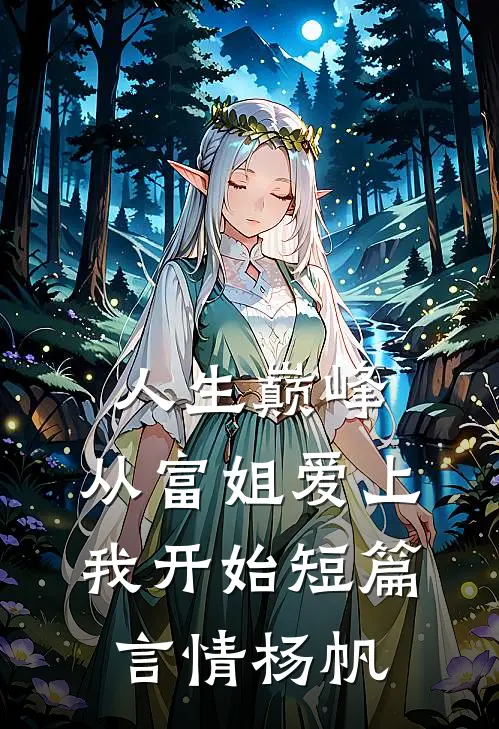 人生巅峰,从富姐爱上我开始短篇言情杨帆免费阅读