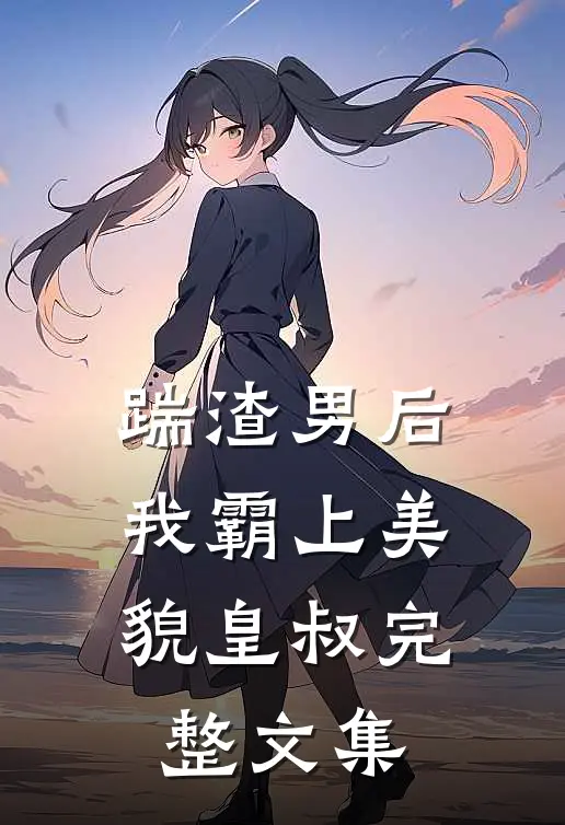 踹渣男后,我霸上美貌皇叔完整文集