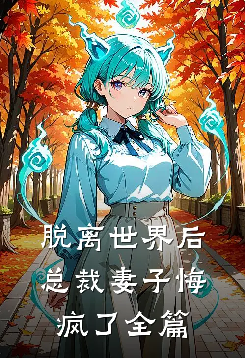 脱离世界后,总裁妻子悔疯了全篇