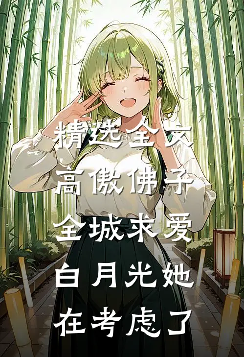 精选全文高傲佛子全城求爱，白月光她在考虑了