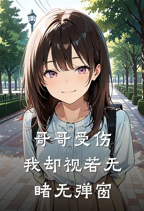 哥哥受伤,我却视若无睹无弹窗