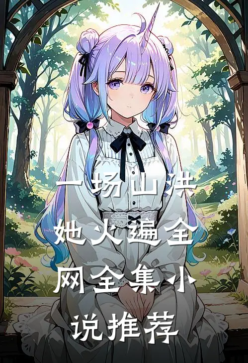 一场山洪,她火遍全网全集小说推荐