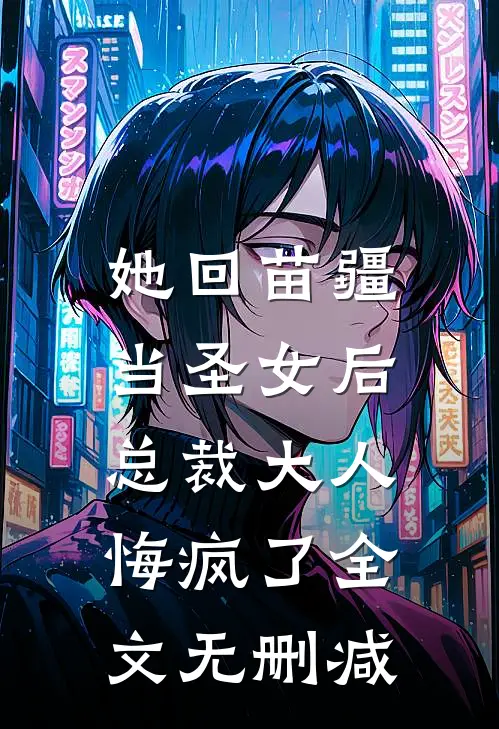 她回苗疆当圣女后,总裁大人悔疯了全文无删减阅读